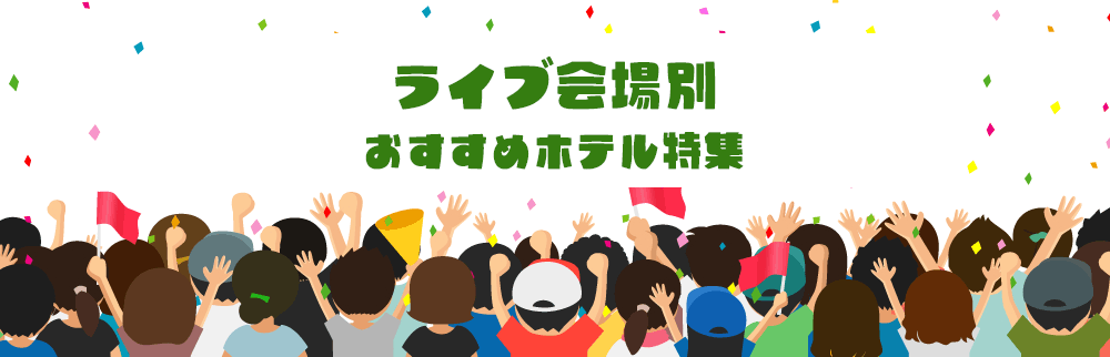 ライブ会場別おすすめホテル特集